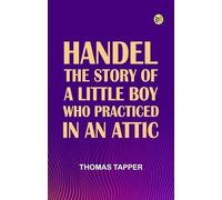 Handel The Story of a Little Boy who Practiced in an Attic