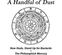 Handful Of Dust - Now Gods Stand Up for Bastards/The Philosophik Mercury