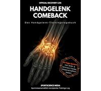 HANDGELENK COMEBACK: Das Handgelenk-Trainingstagebuch. Zurück zu alter Stärke bei Karpaltunnelsyndrom, Arthrose und nach Verletzungen.