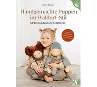 Handgemachte Puppen im Waldorf-Stil: Körper, Kleidung und Accessoires. Inklusive Schnittmuster und detaillierter Step-Fotos