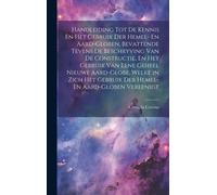 Handleiding Tot De Kennis En Het Gebruik Der Hemel- En Aard-Globen, Bevattende Tevens De Beschryving Van De Constructie, En Het Gebruik Van Eene Gehee