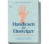 Handlesen für Einsteiger - Entdecken Sie Ihr wahres ICH: Das Praxisbuch zur Enthüllung Ihrer Persönlichkeit, verborgener Potentiale und Lebensaufgabe durch Handlinienlesen