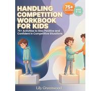 Handling Competition Workbook for Kids: 75+ Activities to Stay Positive and Confident in Competitive Situations (Ages 7-12)