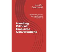 Handling Difficult Employee Conversations: What to Say, How to Say It, and How to Document It