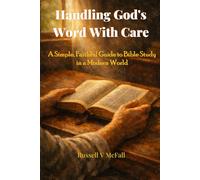 Handling God’s Word with Care: A Simple, Faithful Guide to Bible Study in a Modern World