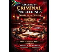 HANDLING OF CRIMINAL PROCEEDINGS BEFORE THE TRIAL BEGINS: Advice for New Legal Practitioners