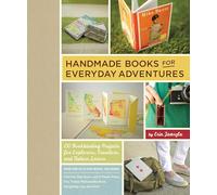 Handmade Books for Everyday Adventures: 20 Bookbinding Projects for Explorers, Travelers, and Nature Lovers