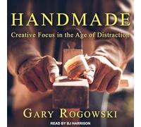 Handmade: Creative Focus in the Age of Distraction