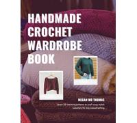 Handmade Crochet Wardrobe Book: Learn 20 creative patterns to craft cozy stylish sweaters for any casual setting