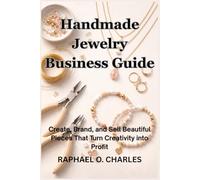 Handmade Jewelry Business Guide: Create, Brand, and Sell Beautiful Pieces That Turn Creativity into Profit