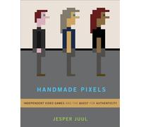 Handmade Pixels: Independent Video Games and the Quest for Authenticity