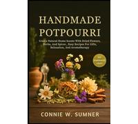 HANDMADE POTPOURRI: Create Natural Home Scents With Dried Flowers, Herbs, And Spices , Easy Recipes For Gifts, Relaxation, And Aromatherapy