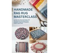 Handmade Rag Rug Masterclass: 12 Step-by-Step Patterns and Techniques for Beautiful, Durable, and Eco-Friendly Home Creations
