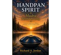 Handpan Spirit Mudra: Beyond the Ding: Opening the Door to Stillness, Awareness and the Journey Within
