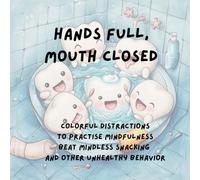 Hands Full, Mouth Closed: Colorful distractions to practise mindfulness, beat mindless snacking and other unhealthy behavior