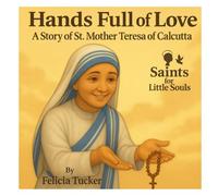 Hands Full of Love: A Story of St. Mother Teresa of Calcutta