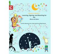 Hands in Motion: Learning, Signing, and Reaching for the Moon & Stars: An ASL Adventure for Little Hands and Big Dreams