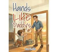 Hands Like Daddy's: A Picture Book for Kids Whose Dads Build, Fix, and Hold the World