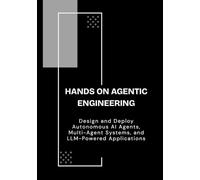 Hands On Agentic Engineering: Design and Deploy Autonomous AI Agents, Multi-Agent Systems, and LLM-Powered Applications