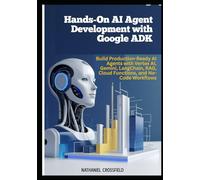 Hands-On AI Agent Development with Google ADK: Build Production-Ready AI Agents with Vertex AI, Gemini, LangChain, RAG, Cloud Functions, and No-Code Workflows