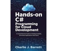 HANDS-ON C# PROGRAMMING FOR CLOUD DEVELOPMENT: A Comprehensive Guide to Building Scalable, Serverless Applications with Azure