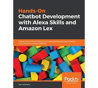 Hands-On Chatbot Development with Alexa Skills and Amazon Lex: Create custom conversational and voice interfaces for your Amazon Echo devices and web platforms