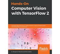 Hands-On Computer Vision with TensorFlow 2: Leverage deep learning to create powerful image processing apps with TensorFlow 2.0 and Keras