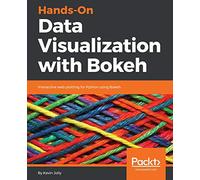 Hands-On Data Visualization with Bokeh: Interactive web plotting for Python using Bokeh