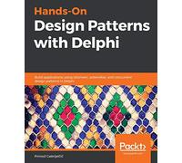 Hands-On Design Patterns with Delphi: Build applications using idiomatic, extensible, and concurrent design patterns in Delphi