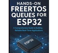 Hands-On FreeRTOS Queues for ESP32: A Comprehensive Guide to Building Reliable Real-Time Applications