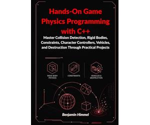 Hands-On Game Physics Programming with C++:: Master Collision Detection, Rigid Bodies, Constraints, Character Controllers, Vehicles, and Destruction Through Practical Projects