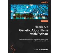 Hands-On Genetic Algorithms with Python: Apply genetic algorithms to solve real-world AI and machine learning problems