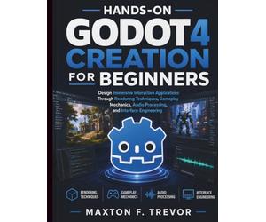 Hands-On Godot 4 Creation for Beginners: Design Immersive Interactive Applications Through Rendering Techniques, Gameplay Mechanics, Audio Processing, and Interface Engineering
