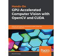 Hands-On GPU-Accelerated Computer Vision with OpenCV and CUDA: Effective techniques for processing complex image data in real time using GPUs
