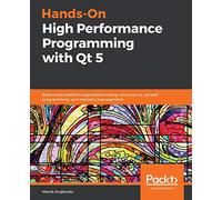 Hands-On High Performance Programming with Qt 5: Build cross-platform applications using concurrency, parallel programming, and memory management