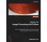 Hands-On Image Processing with Python Advanced methods for analyzing, transforming, and interpreting digital images - Sandipan Dey - Packt Publishing - ebook (ePub) - Livre