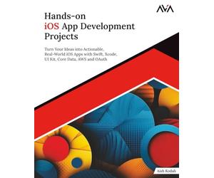 Hands-on iOS App Development Projects: Turn Your Ideas into Actionable, Real-World iOS Apps with Swift, Xcode, UI Kit, Core Data, AWS and OAuth (English Edition)