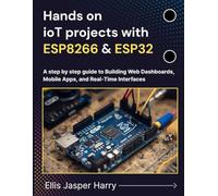 Hands on ioT projects with ESP8266 & ESP32: A step by step guide to Building Web Dashboards, Mobile Apps, and Real-Time Interfaces