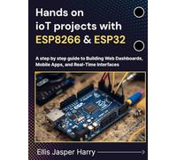 Hands on ioT projects with ESP8266 & ESP32: A step by step guide to Building Web Dashboards, Mobile Apps, and Real-Time Interfaces