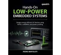 Hands-On Low-Power Embedded Systems Design energy-efficient IoT devices using ESP32, LoRaWAN, and power profiling - Pedro Bertoleti - Packt Publishing - ebook (ePub) - Livre