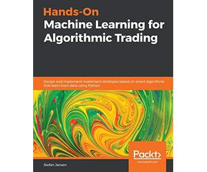 Hands-On Machine Learning for Algorithmic Trading: Design and implement investment strategies based on smart algorithms that learn from data using Python