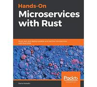 Hands-On Microservices with Rust: Build, test, and deploy scalable and reactive microservices with Rust 2018