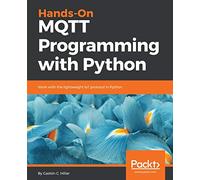 Hands-On MQTT Programming with Python: Work with the lightweight IoT protocol in Python