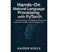 Hands-On Natural Language Processing with PyTorch: A practical guide to building and fine-tuning transformer models using the Hugging Face library