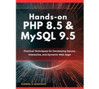 Hands-On PHP 8.5 & MySQL 9.5: Practical Techniques for Developing Secure, Interactive, and Dynamic Web Apps