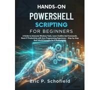 HANDS-ON POWERSHELL SCRIPTING FOR BEGINNERS: A Guide to Automate Windows Tasks, Learn Cmdlets And Commands, Boost IT Productivity with Zero ... Real-World Examples for IT Professionals