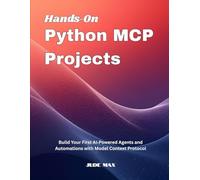 Hands On Python MCP Projects: Build Your First AI Powered Agents and Automations with Model Context Protocol