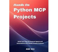 Hands On Python MCP Projects: Build Your First AI Powered Agents and Automations with Model Context Protocol