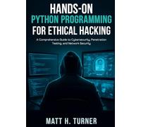 HANDS-ON PYTHON PROGRAMMING FOR ETHICAL HACKING: A Comprehensive Guide to Cybersecurity, Penetration Testing, and Network Security