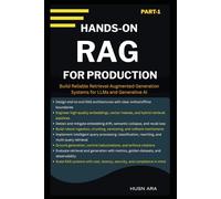 Hands-On RAG For Production: Build Reliable Retrieval-Augmented Generation Systems for LLMs and Generative AI